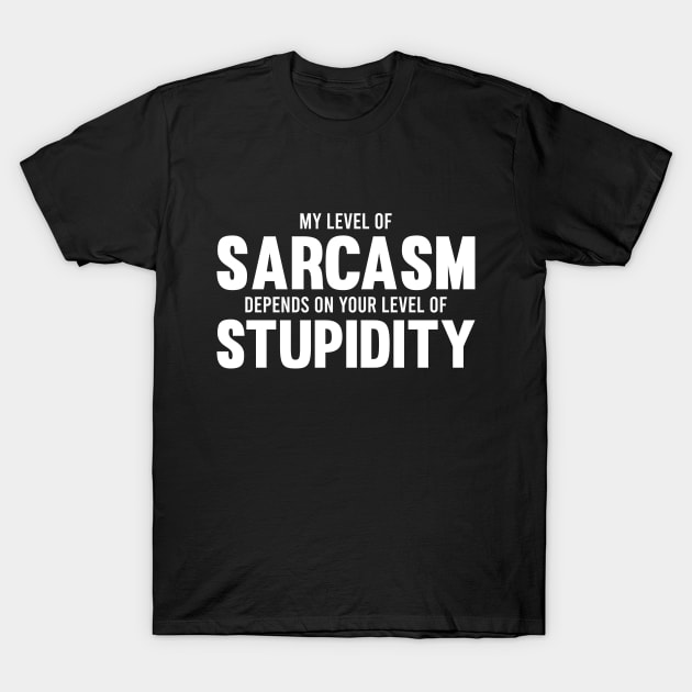 My Level of Sarcasm Depends on Your Level of Stupidity T-Shirt by Dusty Dragon